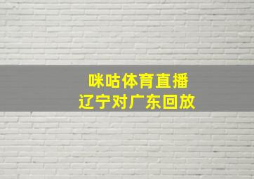 咪咕体育直播辽宁对广东回放