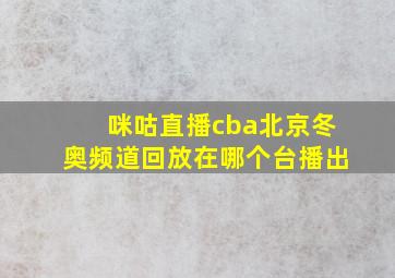 咪咕直播cba北京冬奥频道回放在哪个台播出