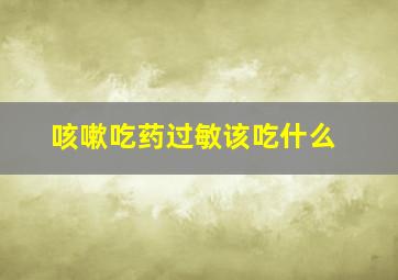 咳嗽吃药过敏该吃什么