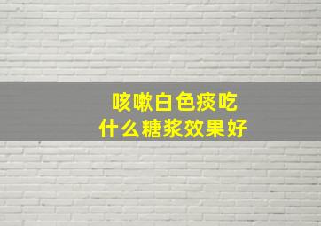 咳嗽白色痰吃什么糖浆效果好