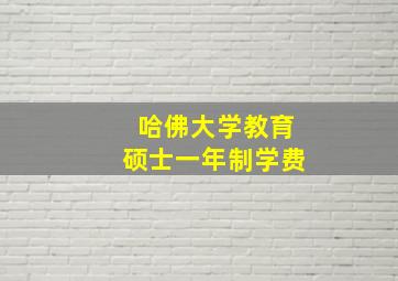 哈佛大学教育硕士一年制学费