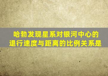 哈勃发现星系对银河中心的退行速度与距离的比例关系是