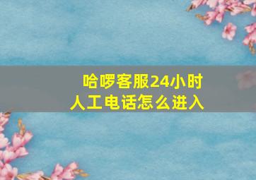 哈啰客服24小时人工电话怎么进入