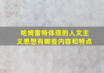 哈姆雷特体现的人文主义思想有哪些内容和特点