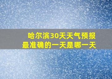 哈尔滨30天天气预报最准确的一天是哪一天