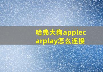 哈弗大狗applecarplay怎么连接