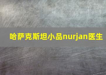 哈萨克斯坦小品nurjan医生