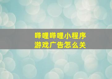 哔哩哔哩小程序游戏广告怎么关