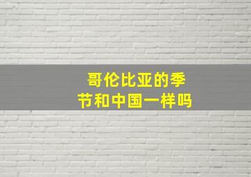 哥伦比亚的季节和中国一样吗