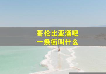 哥伦比亚酒吧一条街叫什么