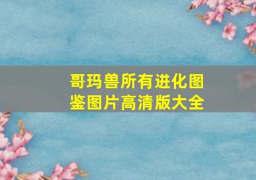 哥玛兽所有进化图鉴图片高清版大全