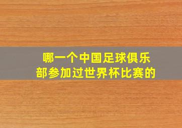 哪一个中国足球俱乐部参加过世界杯比赛的