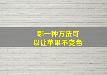 哪一种方法可以让苹果不变色