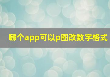 哪个app可以p图改数字格式