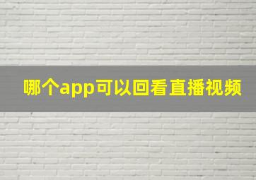 哪个app可以回看直播视频