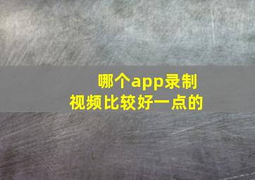 哪个app录制视频比较好一点的