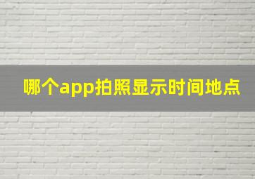 哪个app拍照显示时间地点