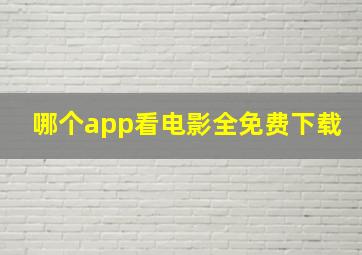 哪个app看电影全免费下载