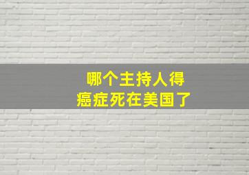 哪个主持人得癌症死在美国了