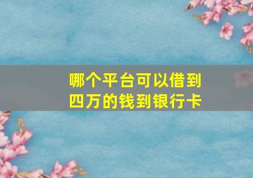 哪个平台可以借到四万的钱到银行卡