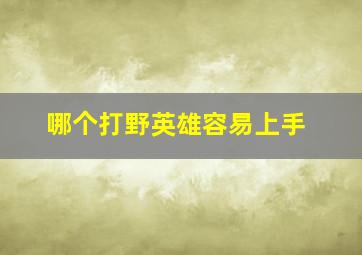 哪个打野英雄容易上手