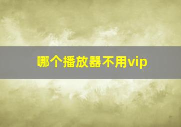 哪个播放器不用vip