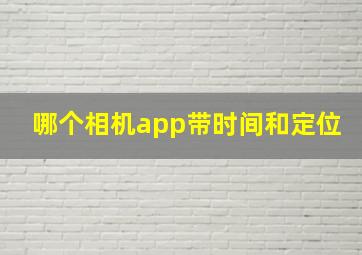 哪个相机app带时间和定位