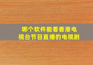 哪个软件能看香港电视台节目直播的电视剧