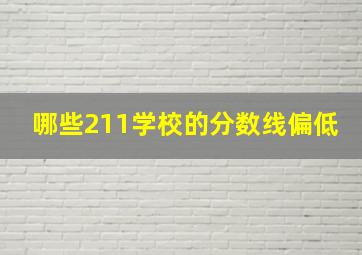 哪些211学校的分数线偏低