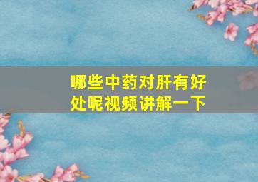 哪些中药对肝有好处呢视频讲解一下