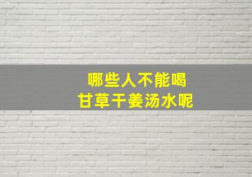 哪些人不能喝甘草干姜汤水呢