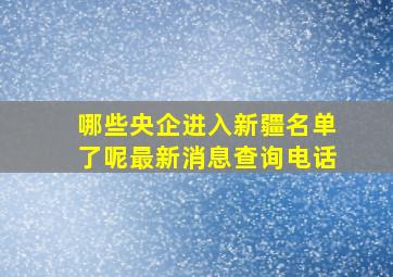 哪些央企进入新疆名单了呢最新消息查询电话