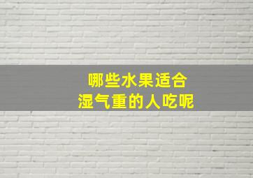 哪些水果适合湿气重的人吃呢