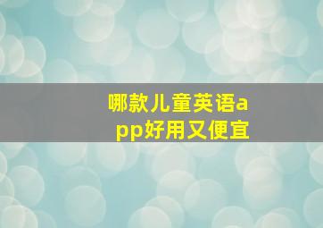 哪款儿童英语app好用又便宜