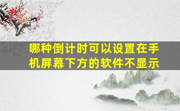 哪种倒计时可以设置在手机屏幕下方的软件不显示