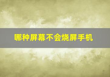 哪种屏幕不会烧屏手机