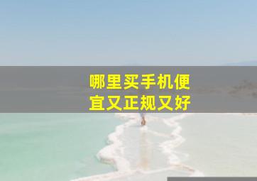 哪里买手机便宜又正规又好