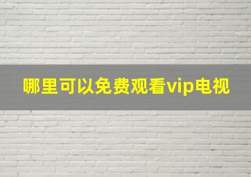 哪里可以免费观看vip电视