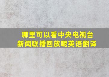 哪里可以看中央电视台新闻联播回放呢英语翻译