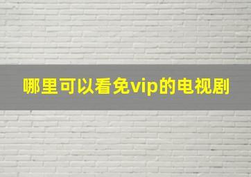 哪里可以看免vip的电视剧