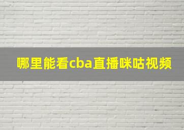 哪里能看cba直播咪咕视频