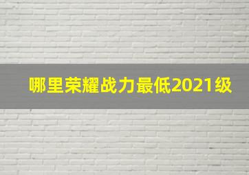 哪里荣耀战力最低2021级