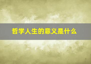 哲学人生的意义是什么