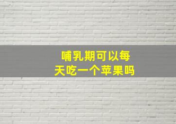 哺乳期可以每天吃一个苹果吗