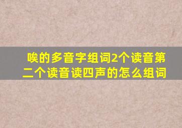 唉的多音字组词2个读音第二个读音读四声的怎么组词