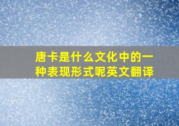 唐卡是什么文化中的一种表现形式呢英文翻译