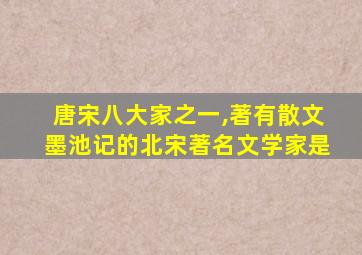 唐宋八大家之一,著有散文墨池记的北宋著名文学家是