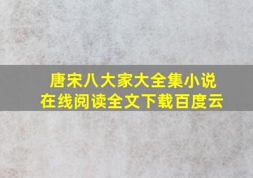 唐宋八大家大全集小说在线阅读全文下载百度云