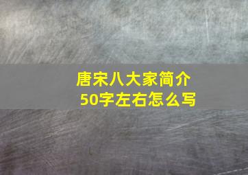 唐宋八大家简介50字左右怎么写