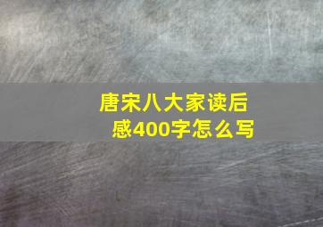 唐宋八大家读后感400字怎么写